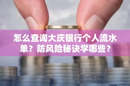 怎么查询大庆银行个人流水单？防风险秘诀学哪些？