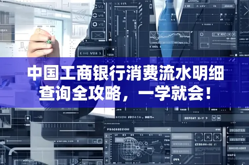 中国工商银行消费流水明细查询全攻略，一学就会！