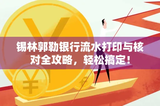 锡林郭勒银行流水打印与核对全攻略，轻松搞定！