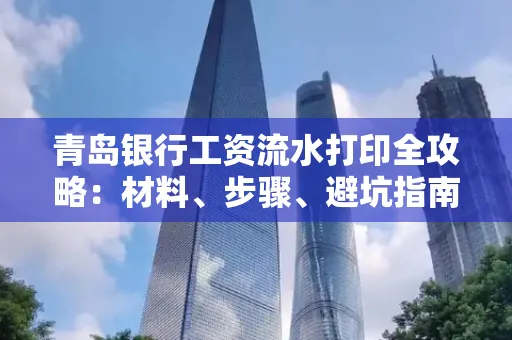 青岛银行工资流水打印全攻略：材料、步骤、避坑指南