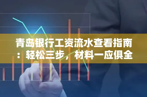 青岛银行工资流水查看指南：轻松三步，材料一应俱全