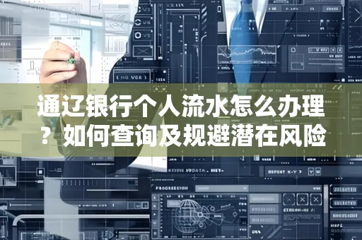 通辽银行个人流水怎么办理？如何查询及规避潜在风险？