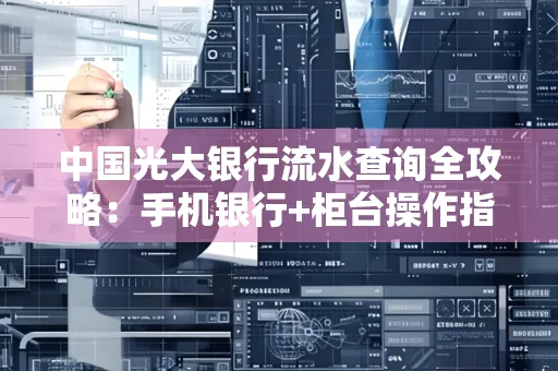 中国光大银行流水查询全攻略：手机银行+柜台操作指南